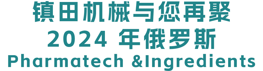 揚帆遠航丨鎮(zhèn)田與您再聚2024 年俄羅斯PharmaTech &Ingredients(圖1)